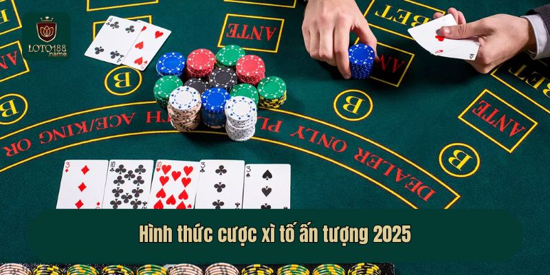Hình thức cược xì tố ấn tượng 2025
